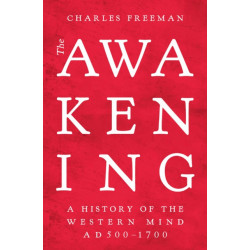 The Awakening: A History of the Western Mind AD 500 - 1700