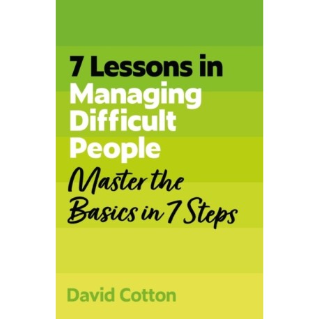 7 Lessons in Managing Difficult People: Master Problem People Basics in 7 Steps