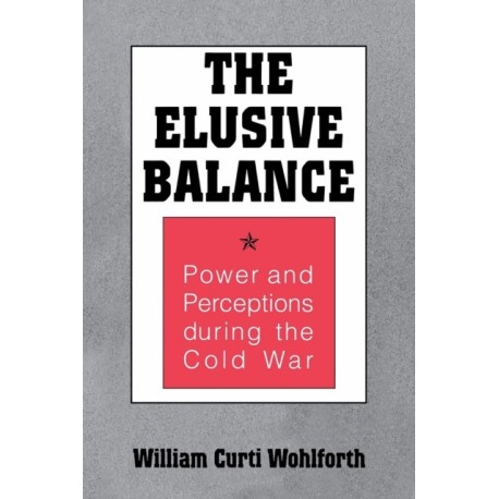 The Elusive Balance: Power and Perceptions During the Cold War