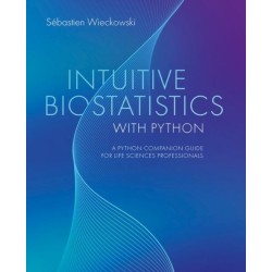Intuitive Biostatistics with Python: A Python Companion Guide for Life Sciences Professionals