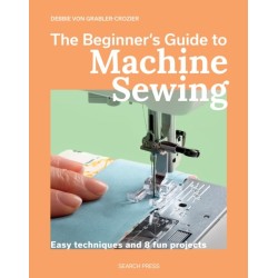 The Beginner's Guide to Machine Sewing: Easy Techniques and 8 Fun Projects