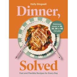 Dinner, Solved: Fast and Flexible Recipes for Every Day in 10, 20, 30 or 40 Minutes