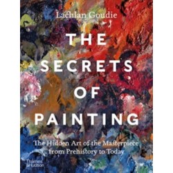 The Secrets of Painting: The Hidden Art of the Masterpiece from Prehistory to Today
