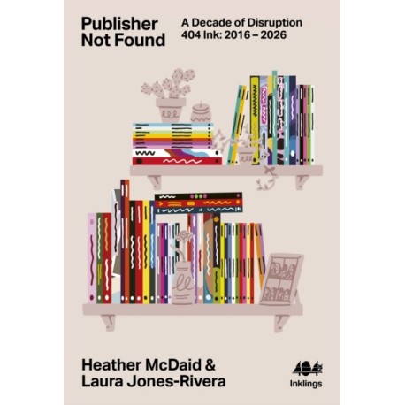 Publisher Not Found: A Decade of Disruption, 404 Ink 2016-2026