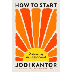 How to Start: Discovering Your Life's Work - from the Pulitzer Prize-winning journalist