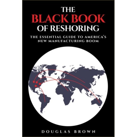 The Black Book of Reshoring: The Essential Guide to America's New Manufacturing Boom