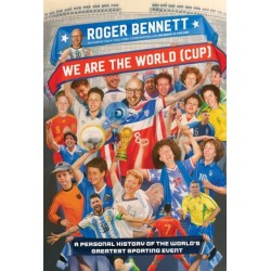 We Are the World (Cup): A Personal History of the World's Greatest Sporting Event