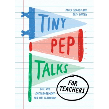 Tiny Pep Talks for Teachers: Bite-Size Encouragement for the Classroom