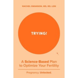 Trying!: A Science-Backed Plan to Optimize Your Fertility