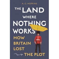 The Land Where Nothing Works: How Britain Lost the Plot