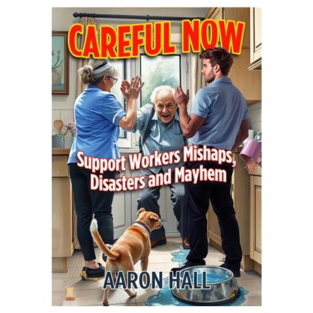 Careful Now: Support Workers Mishaps, Disasters and Mayhem