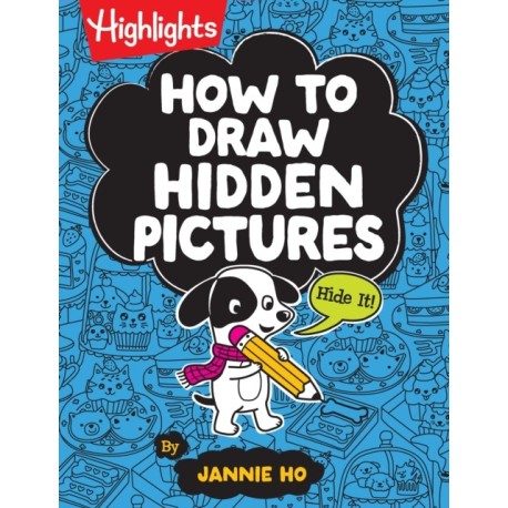 How to Draw Hidden Pictures: Step-by-Step Drawing Book for Kids 6 and Up, Learn How to Draw Cute Characters, Add Hidden Objects and Create Your Own Hidden Pictures Puzzles