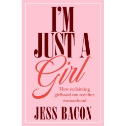 I'm Just a Girl: How Reclaiming Girlhood Can Redefine Womanhood