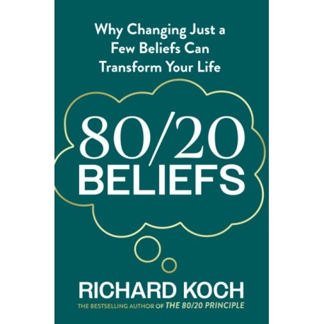 80/20 Beliefs: Why Changing Just a Few Beliefs Can Transform Your Life