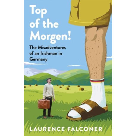 An Top of the Morgen!: The Misadventures of an Irishman in Germany