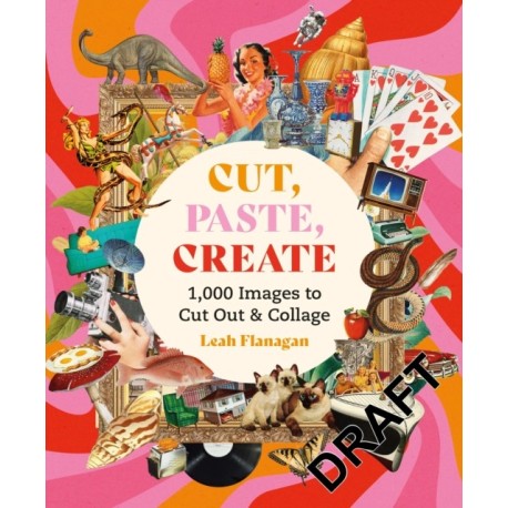 Cut, Paste, Create: 1,000 Images to Cut Out & Collage