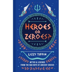 Heroes or Zeroes?: Myths and Legends from the Bad Boys of Ancient Greece