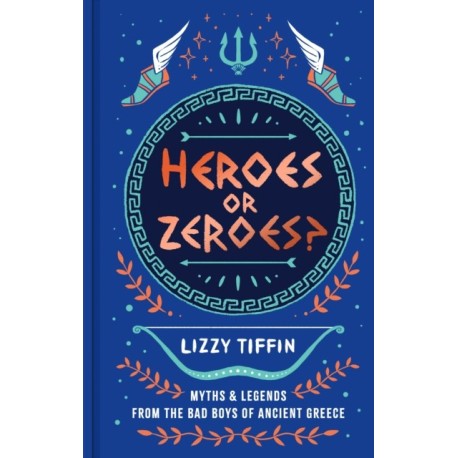 Heroes or Zeroes?: Myths and Legends from the Bad Boys of Ancient Greece