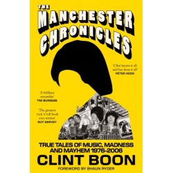 The Manchester Chronicles: True Tales of Music, Madness and Mayhem 1976 - 2006