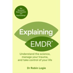 Explaining EMDR: Understand the Science, Heal your Past and Take Control of Your Life