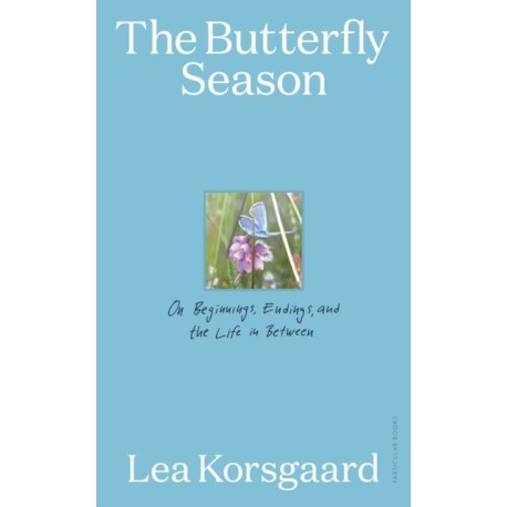 The Butterfly Season: On Beginnings, Endings, and the Life in Between