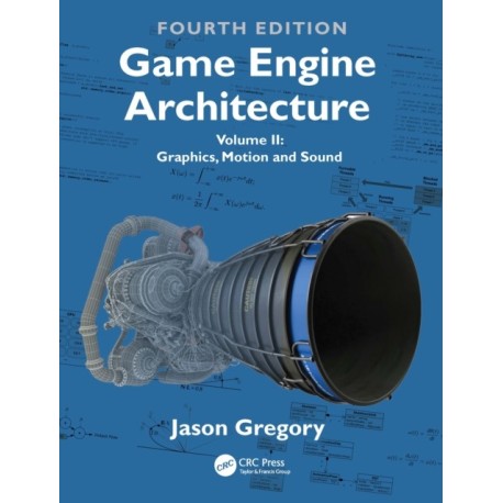 Game Engine Architecture: Volume II, Graphics, Motion, and Sound