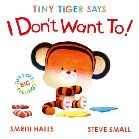 Tiny Tiger Says I Don't Want To: perfect for tiny tigers with BIG feelings!