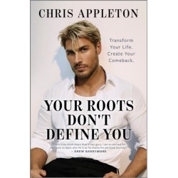Your Roots Don't Define You: Transform Your Life. Create Your Comeback.