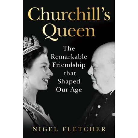 Churchill’s Queen: The Remarkable Friendship That Shaped Our Age
