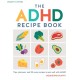 The ADHD Recipe Book: Tips, planners & 90 easy recipes to eat well with ADHD