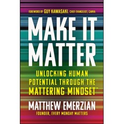 Make It Matter: Unlocking Human Potential Through The Mattering Mindset