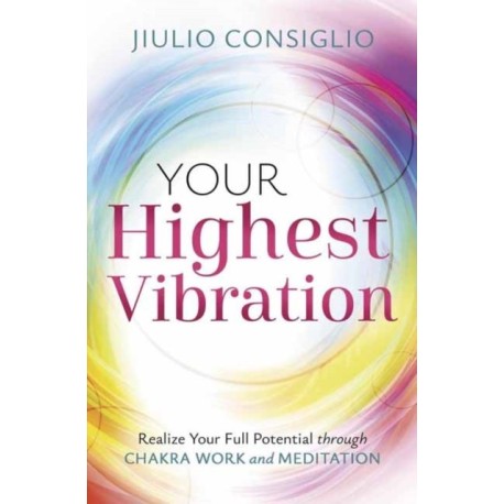 Your Highest Vibration: Realize Your Full Potential through Chakra Work and Meditation