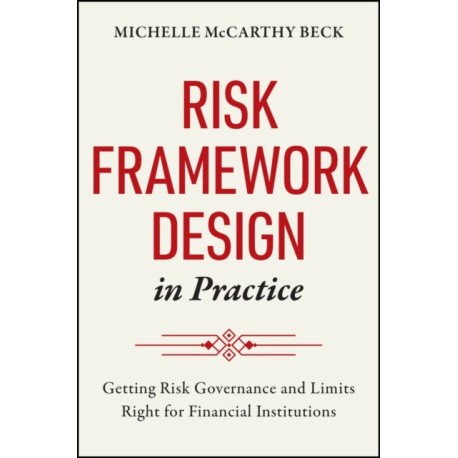 Risk Framework Design in Practice: Getting Risk Governance and Limits Right for Financial Institutions
