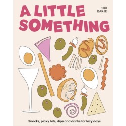 A Little Something: Snacks, picky bits, dips and drinks for lazy days