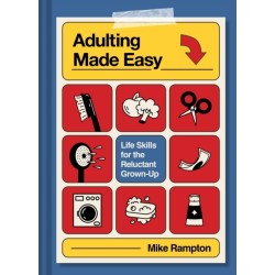 Adulting Made Easy: Life Skills for the Reluctant Grown-Up