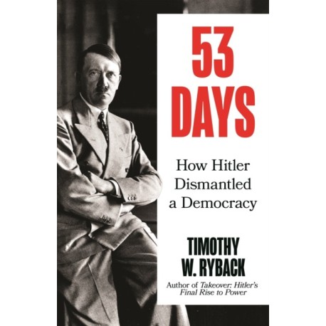 53 Days: How Hitler Dismantled a Democracy