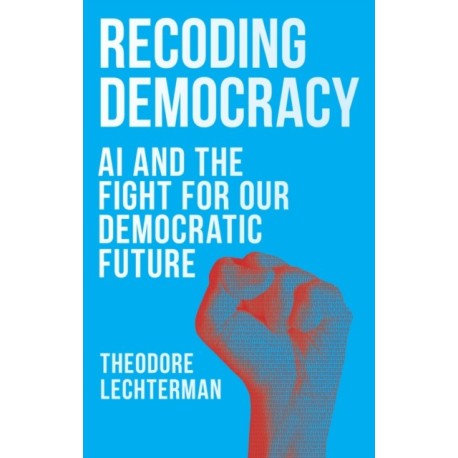 Recoding Democracy: AI and the Fight for Our Democratic Future