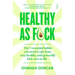 Healthy As F*ck: the 7 essential habits you need to get lean, stay healthy, and generally kick arse at life