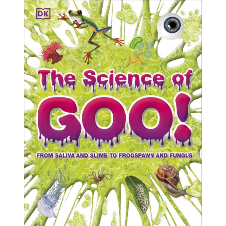 The Science of Goo!: From Saliva and Slime to Frogspawn and Fungus