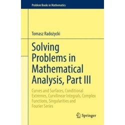 Solving Problems in Mathematical Analysis, Part III: Curves and Surfaces, Conditional Extremes, Curvilinear Integrals, Complex Functions, Singularities and Fourier Series