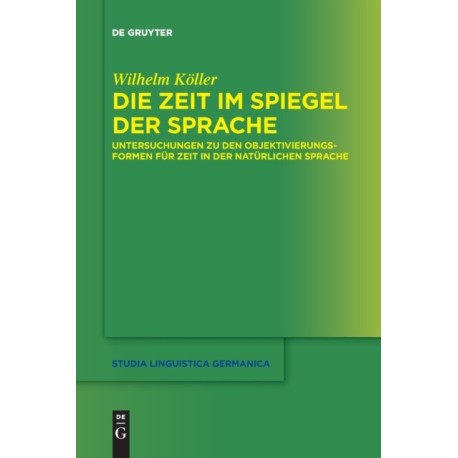 Die Die Zeit im Spiegel der Sprache: Untersuchungen zu den Objektivierungsformen fur Zeit in der naturlichen Sprache