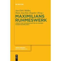 Maximilians Ruhmeswerk: Kunste und Wissenschaften im Umkreis Kaiser Maximilians I.