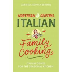 Northern & Central Italian Family Cooking: Italian Dishes for the Seasonal Kitchen