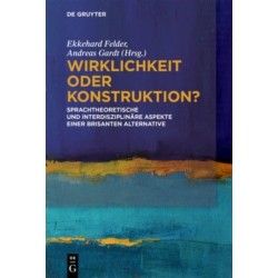 Wirklichkeit oder Konstruktion?: Sprachtheoretische und interdisziplinare Aspekte einer brisanten Alternative
