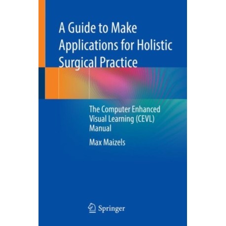 A Guide to Make Applications for Holistic Surgical Practice: The Computer Enhanced Visual Learning (CEVL) Manual