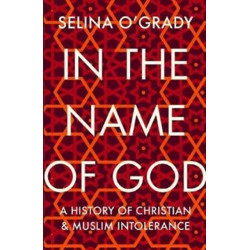 In the Name of God: A History of Christian and Muslim Intolerance