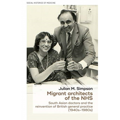 Migrant Architects of the NHS: South Asian Doctors and the Reinvention of British General Practice (1940s-1980s)