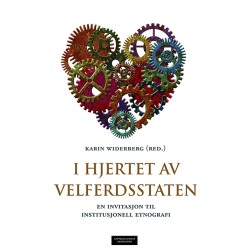 I hjertet av velferdsstaten : en invitasjon til institusjonell etnografi: en invitasjon til institusjonell etnografi
