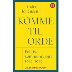 Komme til orde : politisk kommunikasjon 1814-1913: politisk kommunikasjon 1814-1913
