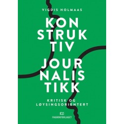 Konstruktiv journalistikk : kritisk og løysingsorientert: kritisk og løysingsorientert